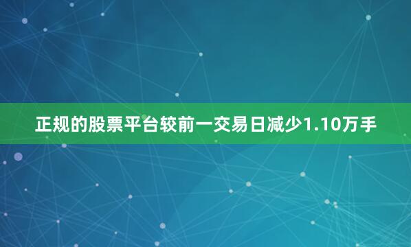 正规的股票平台较前一交易日减少1.10万手