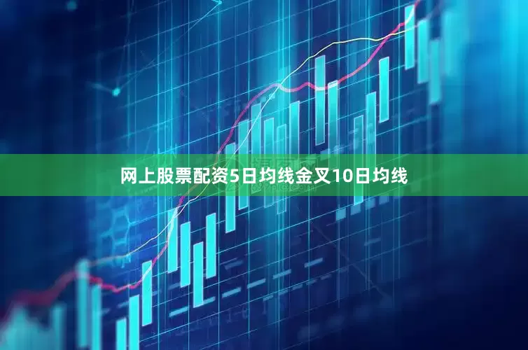 网上股票配资5日均线金叉10日均线