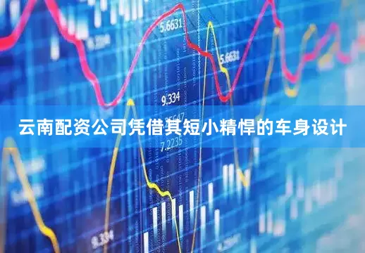 云南配资公司凭借其短小精悍的车身设计